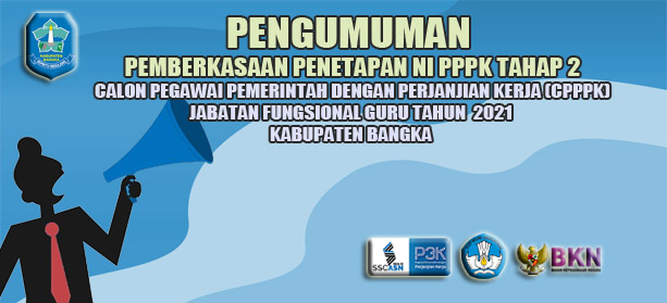 PENGUMUMAN PEMBERKASAN PENETAPAN NI PPPK TAHAP 2 JABATAN FUNGSIONAL GURU TAHUN 2021 KAB. BANGKA