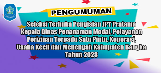 PENGUMUMAN SELEKSI TERBUKA PENGISIAN JPT PRATAMA KEPALA  DPMP2TSPKUKM KABUPATEN BANGKA 2023
