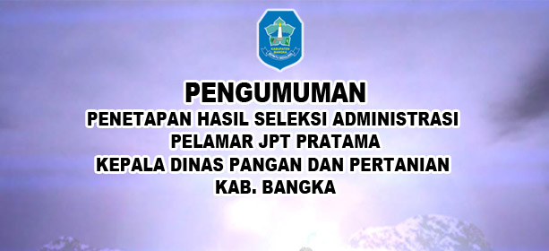 PENGUMUMAN Seleksi Administrasi JPT PRATAMA Kepala Dinas Pangan dan Pertanian Kabupaten Bangka