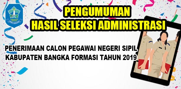 PENGUMUMAN HASIL SELEKSI ADMINISTRASI PENERIMAAN CPNS KAB. BANGKA TAHUN 2019