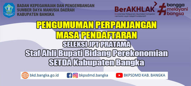 PERPANJANGAN MASA PENDAFTARAN Seleksi Terbuka JPTP Staf Ahli Bupati Bid. Perekonomian SETDA Bangka